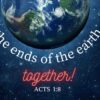 To the ends of the Earth – Together!